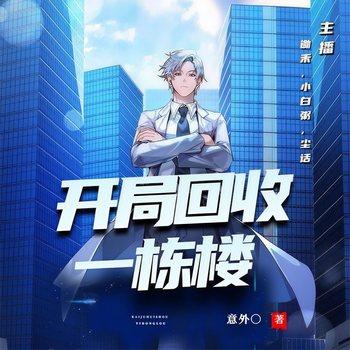 开局回收一栋楼(多人剧)有声小说