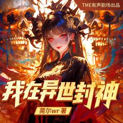 我在异世封神(多人剧)有声小说