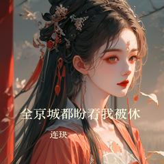 全京城都盼着我被休 ｜甜宠｜医妃｜穿书｜轻玄幻｜沙雕爽文｜有声小说