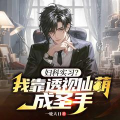 妇科实习？我靠透视仙葫成圣手有声小说