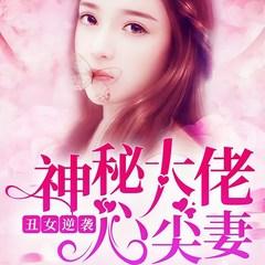 丑女逆袭：神秘大佬心尖妻有声小说