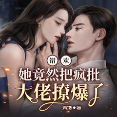 错欢！她竟然把疯批大佬撩爆了|豪门爽文|双洁甜宠|精品多人剧有声小说
